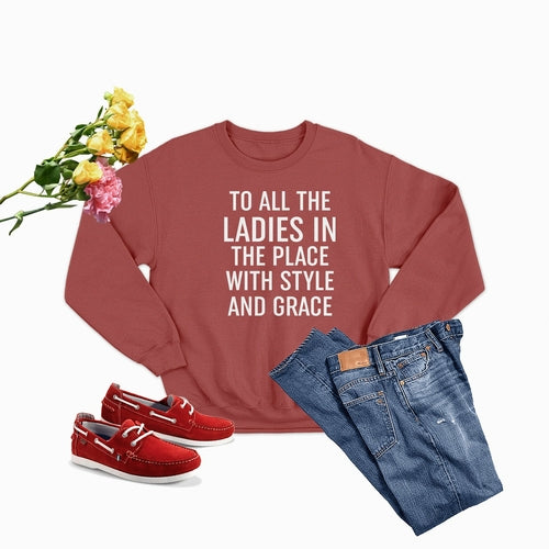 To All The Ladies In The Place With Style And Grace Sweat Shirt
