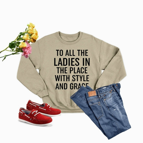 To All The Ladies In The Place With Style And Grace Sweat Shirt