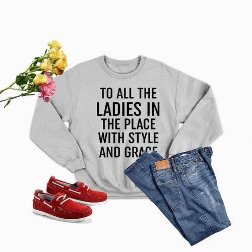 To All The Ladies In The Place With Style And Grace Sweat Shirt